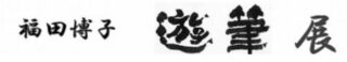 福田博子「遊筆展」